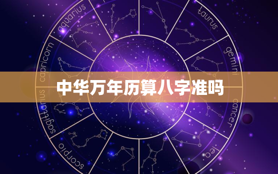 中华万年历算八字准吗(介绍中华万年历的八字算命准确性)