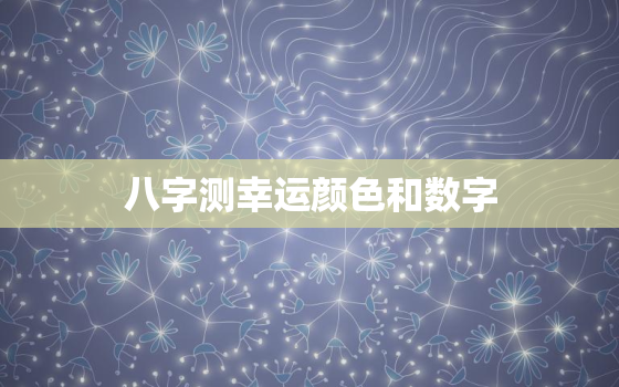 八字测幸运颜色和数字(介绍你的命运密码)