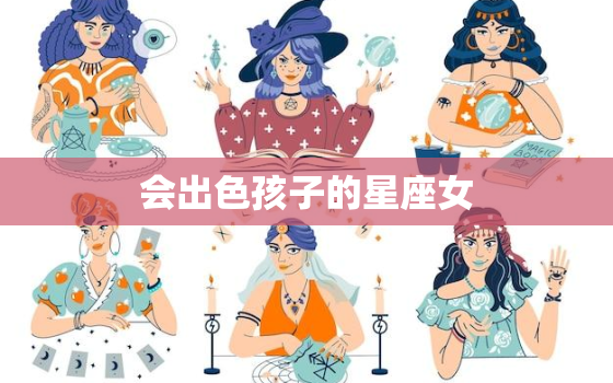 会出色孩子的星座女(如何成为母亲)