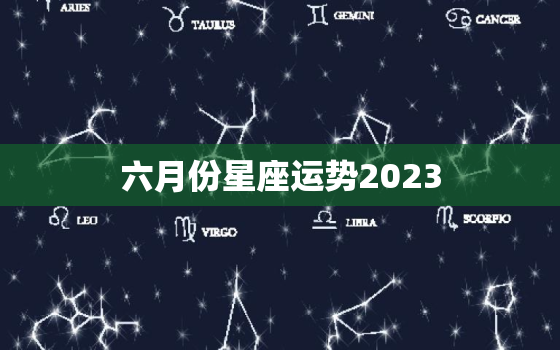 六月份星座运势2023(星象变幻财运亨通)