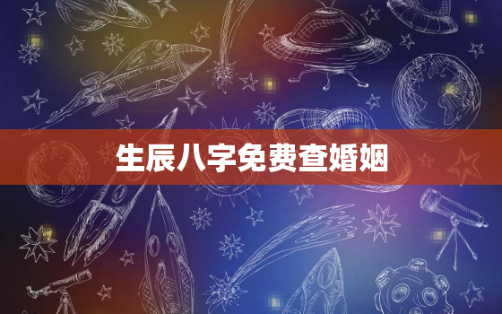 生辰八字免费查婚姻，生辰八字免费查婚姻准不准