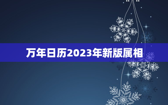 万年日历2023年新版属相，2023年生肖属相