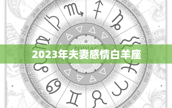 2023年夫妻感情白羊座(幸福美满的秘诀)