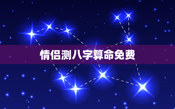 情侣测八字算命免费，情侣之间的八字免费查询