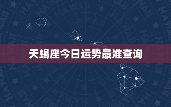 天蝎座今日运势最准查询，天蝎座今日运势查询网