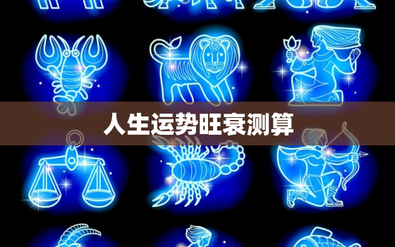 人生运势旺衰测算，人生运势旺衰免费测算