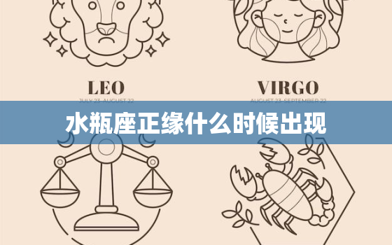 水瓶座正缘什么时候出现，水瓶座三大正缘星座