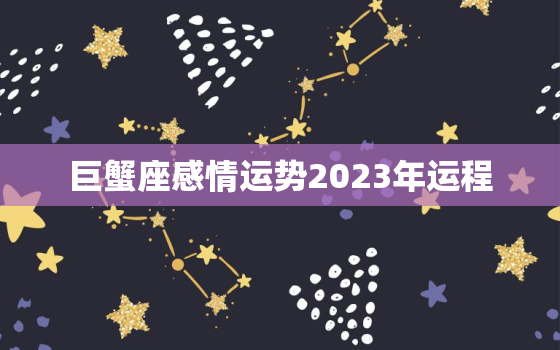 巨蟹座感情运势2023年运程，巨蟹座感情运势2023年运程图