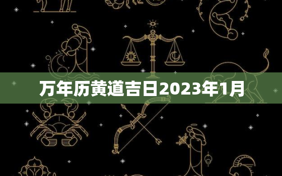 万年历黄道吉日2023年1月，2023年适合结婚的日子一览表