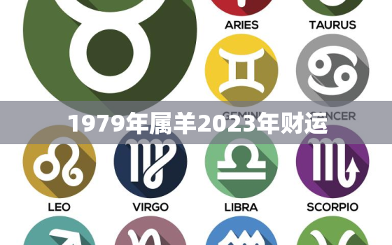 1979年属羊2023年财运，1979年属羊人2023年全年运势运程