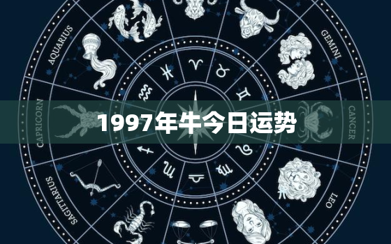 1997年牛今日运势，1997属牛人今日运势如何