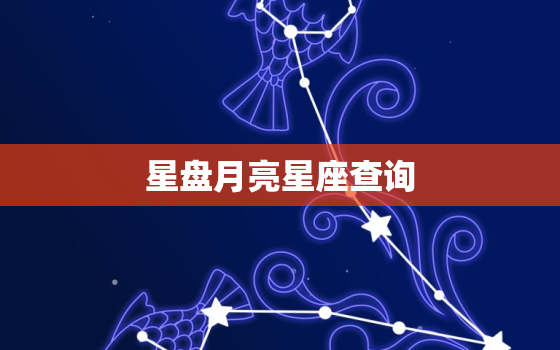 星盘月亮星座查询，星盘里月亮星座怎么看