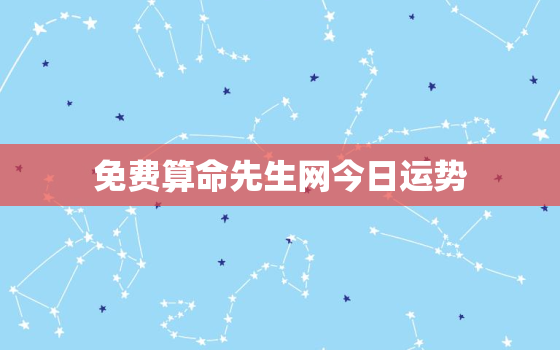 免费算命先生网今日运势，算命先生网 今日运势十二生肖