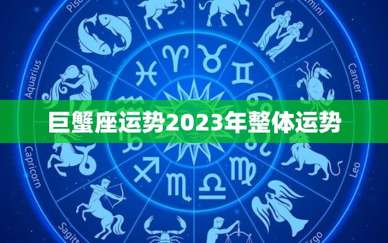 巨蟹座运势2023年整体运势，巨蟹座运势2023年整体运势如何