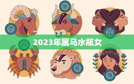 2023年属马水瓶女，属马人在2023年的全年运势女