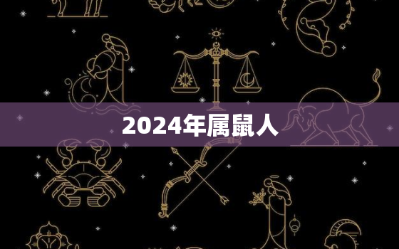 2024年属鼠人，2024年属鼠人的全年运势