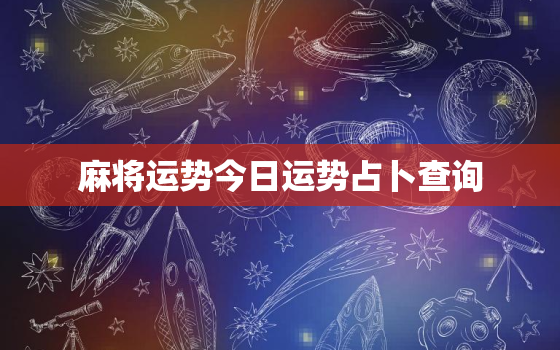 麻将运势今日运势占卜查询，麻将今日运程