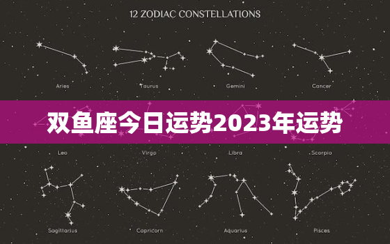 双鱼座今日运势2023年运势，2022年一2023年双鱼座运势