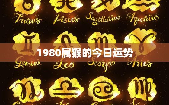 1980属猴的今日运势，1980属猴的人今日运势