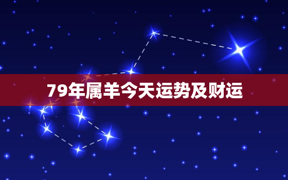 79年属羊今天运势及财运，79年羊今日运势水墨先生