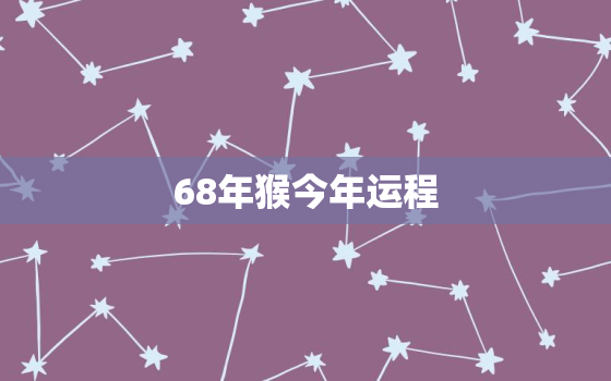 68年猴今年运程，68年属猴人今年运势2020年每月运势