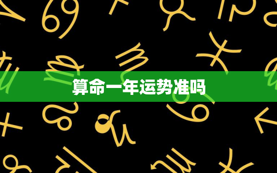 算命一年运势准吗，算命一年算几次