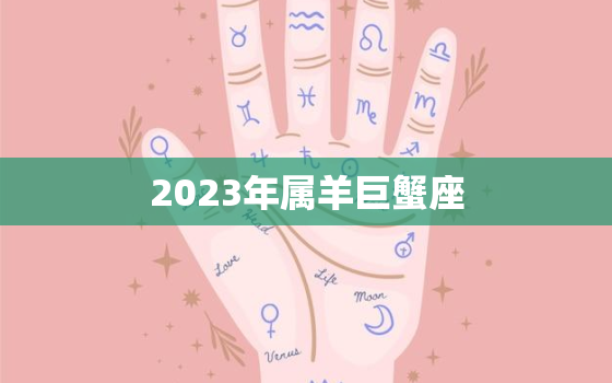 2023年属羊巨蟹座，2021属羊巨蟹