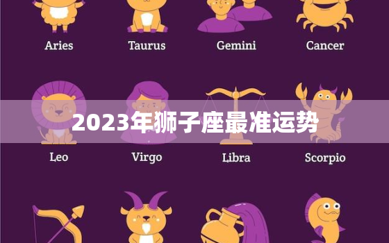 2023年狮子座最准运势，2023年狮子座全年运势