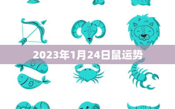 2023年1月24日鼠运势，2021年1月24日鼠人今天运势