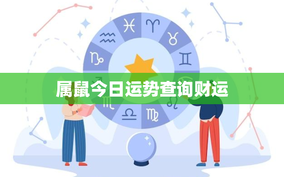 属鼠今日运势查询财运，属鼠今日运程每日运势查询