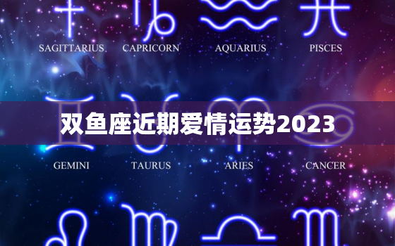 双鱼座近期爱情运势2023，双鱼座2021年爱情运