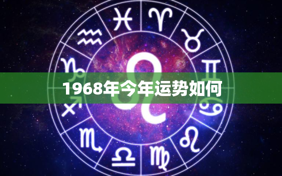 1968年今年运势如何，1968年2021年运势如何