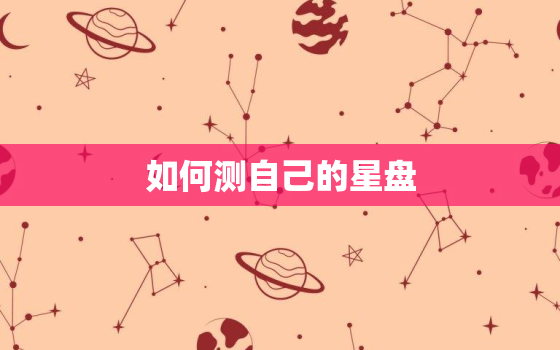 如何测自己的星盘，怎么测自己的星盘