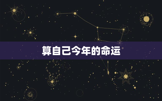 算自己今年的命运，算命今年的运气如何