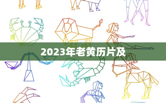 2023年老黄历片及，老黄历2023年是什么年