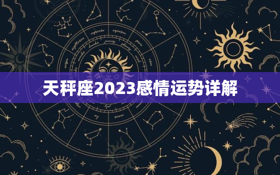 天秤座2023感情运势详解，天秤座2023感情运势详解
