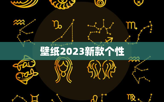 壁纸2023新款个性，壁纸2021年新款