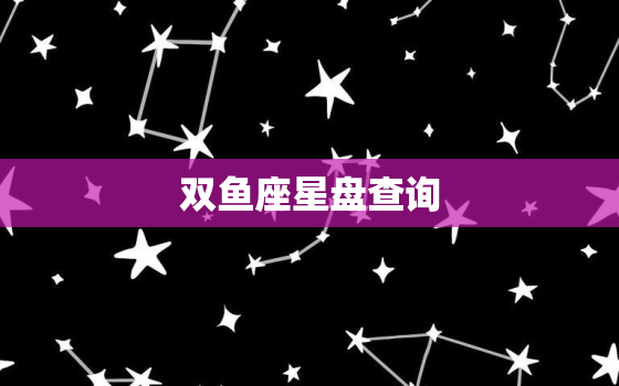 双鱼座星盘查询，双鱼座星盘怎么看