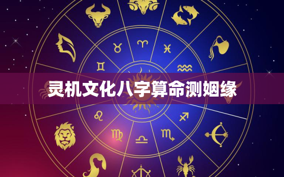 灵机文化八字算命测姻缘，灵
字算命1001