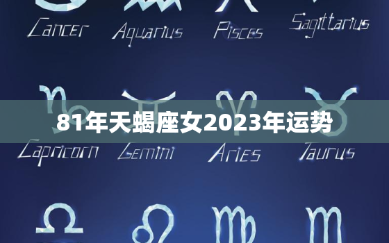 81年天蝎座女2023年运势，2021年81年出
蝎女10月至12月求职成功了吗