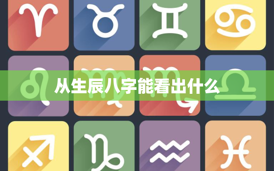 从生辰八字能看出什么，根据生辰八字看属于什么命