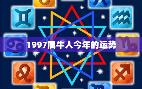 1997属牛人今年的运势，1997年属牛的运势如何2022