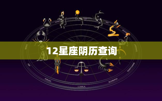 12星座阴历查询，12星座农历表