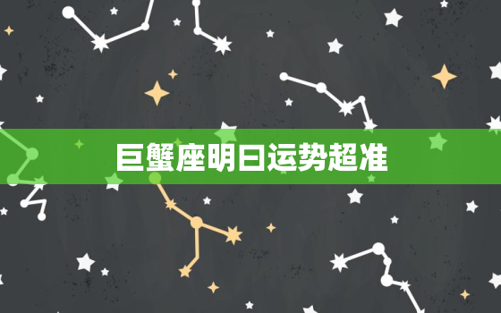 巨蟹座明曰运势超准，巨蟹座明日运势第一星座网