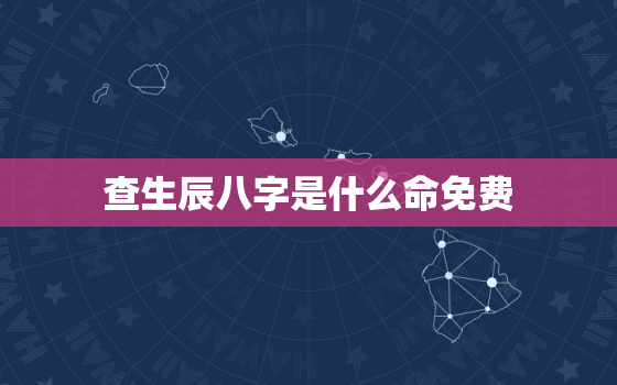 查生辰八字是什么命免费，查生辰八字看命运万年历