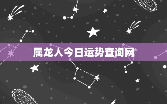 属龙人今日运势查询网，属龙人今日运势查询神巴巴