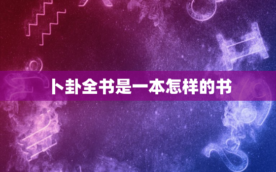 卜卦全书是一本怎样的书，卜卦原版叫什么名字