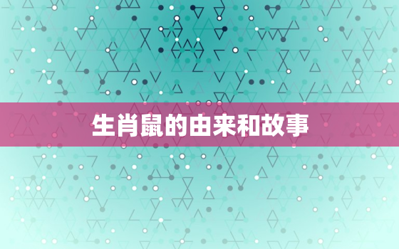 生肖鼠的由来和故事，生肖鼠的由来和故事简短