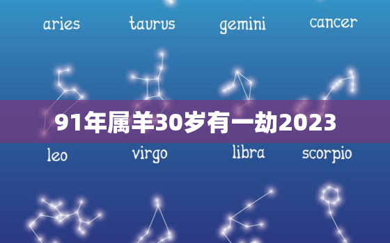 91年属羊30岁有一劫2023，91年羊30岁是个坎怎么化解