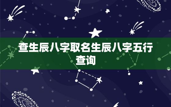 查生辰八字取名生辰八字五行查询，输入出生日期查五行免费